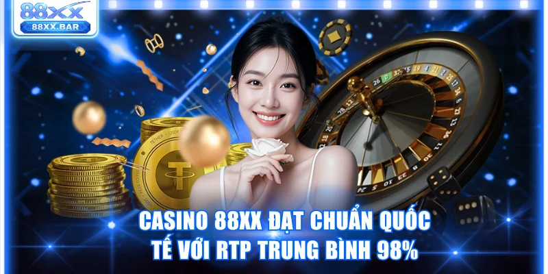 Casino 88XX đạt chuẩn quốc tế với RTP trung bình 98%
